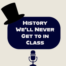 Podcast thumbnail for History We'll Never Get to in Class