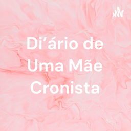 Podcast thumbnail for Di'ário de Uma Mãe Cronista