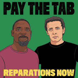 Podcast thumbnail for PAY THE TAB: Reparations Now