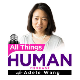 Podcast thumbnail for All Things Human with Adele Wang