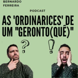 Podcast thumbnail for As 'Ordinarices' De Um "Geronto(quê)"?