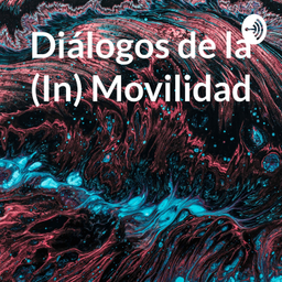 Podcast thumbnail for Diálogos de la (In) Movilidad, desde los Sures Globales