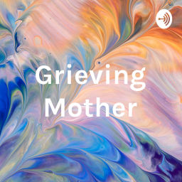 Podcast thumbnail for Grieving Mother With A Voice,Empowering My Purpose