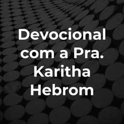 Podcast thumbnail for Devocional com a Pra. Karitha Hebrom