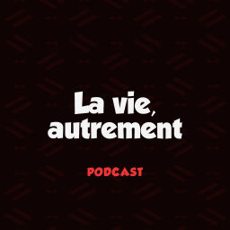 Podcast thumbnail for LA VIE, AUTREMENT.