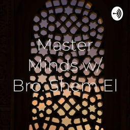 Podcast thumbnail for Master Minds w/ Bro. Shem El