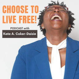 Podcast thumbnail for Choose to Live FREE! with Kate A. Coker-Daisie