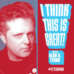 Podcast thumbnail for I Think This Is Great! with Clay N. Ferno