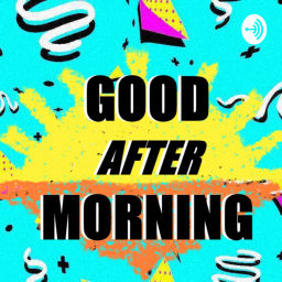 Podcast thumbnail for Good After Morning