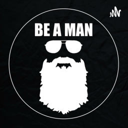 Podcast thumbnail for Be A Man