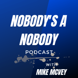 Podcast thumbnail for Nobody's A Nobody with Mike McVey