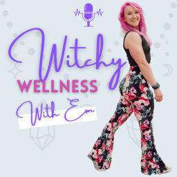 Podcast thumbnail for Witchy Wellness with Em