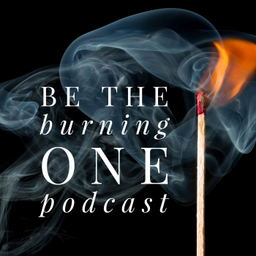 Podcast thumbnail for Be the Burning One Podcast