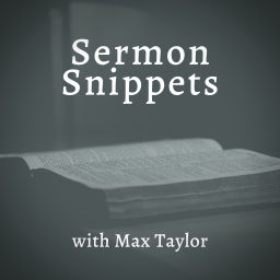 Podcast thumbnail for Sermon Snippets with Max Taylor