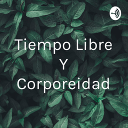 Podcast thumbnail for Tiempo Libre Y Corporeidad