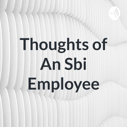 Podcast thumbnail for Thoughts of An Sbi Employee
