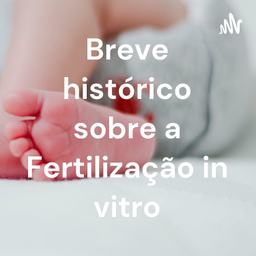 Podcast thumbnail for Breve histórico sobre a Fertilização in vitro