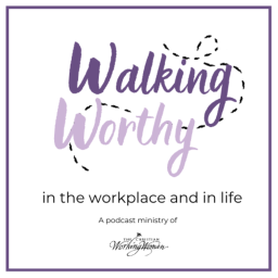 Podcast thumbnail for Walking Worthy in the Workplace and Life