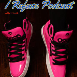 Podcast thumbnail for I Refuse Podcast: After Dark