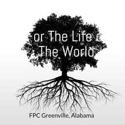 Podcast thumbnail for For The Life of The World: The FPC Greenville, Alabama Podcast