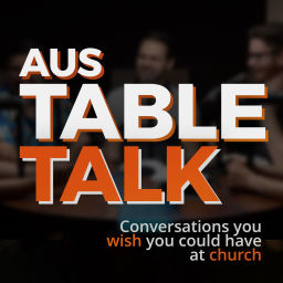 Podcast thumbnail for Aus Table Talk | Conversations you wish you could have at church