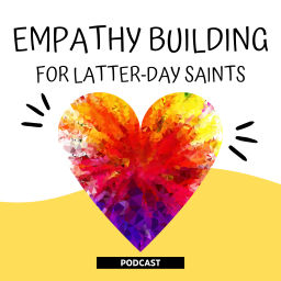 Podcast thumbnail for Empathy Building for Latter-day Saints