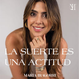 Podcast thumbnail for La suerte es una actitud con Maria Iragorri