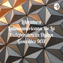 Podcast thumbnail for Literatura Latinoamericana De La Independencia Dylan González 903