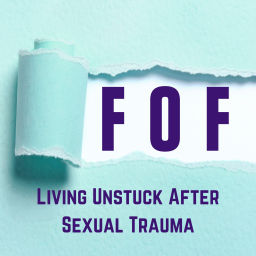 Podcast thumbnail for F O F Podcast, Living Unstuck After Sexual Trauma