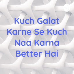 Podcast thumbnail for Kuch Galat Karne Se Kuch Naa Karna Better Hai