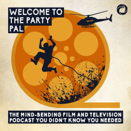 Podcast thumbnail for Welcome To The Party Pal: The Mind-Bending Film & Television Podcast You Didn't Know You Needed!