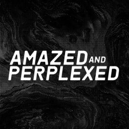 Podcast thumbnail for Amazed and Perplexed
