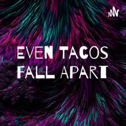 Podcast thumbnail for Even Tacos Fall Apart