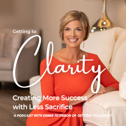 Podcast thumbnail for Getting to Clarity: Creating MORE Success With Less Sacrifice