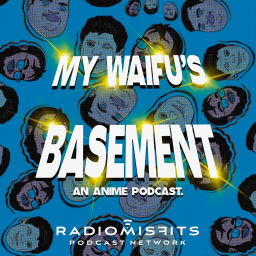 Podcast thumbnail for My Waifu’s Basement, an Anime Podcast on Radio Misfits