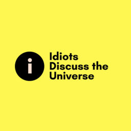 Podcast thumbnail for Idiots Discuss The Universe
