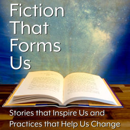 Podcast thumbnail for Fiction That Forms Us: Stories that Inspire Us and Practices that Help Us Change