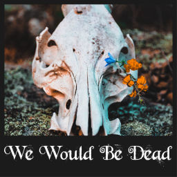 Podcast thumbnail for We Would Be Dead