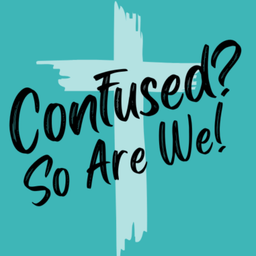 Podcast thumbnail for Confused? So Are We!
