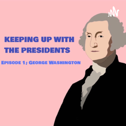 Podcast thumbnail for Keeping up with the presidents: Episode 1; George Washington