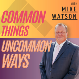 Podcast thumbnail for Common Things, Uncommon Ways with Mike Watson