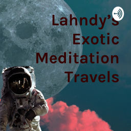 Podcast thumbnail for Lahndy’s Exotic Meditation Travels