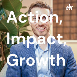 Podcast thumbnail for Action, Impact, Growth