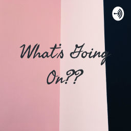 Podcast thumbnail for What's Going On??