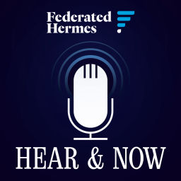 Podcast thumbnail for Hear & Now from Federated Hermes