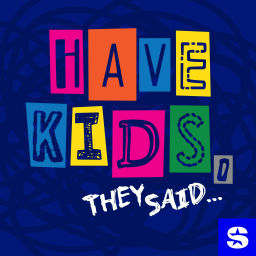 Podcast thumbnail for Have Kids, They Said…