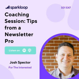 Episode thumbnail for Coaching Session: Tips from a Newsletter Pro — with Josh Spector of For The Interested