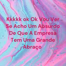 Podcast thumbnail for Kkkkk ok Ok Vou Ver Se Acho Um Absurdo De Que A Empresa Tem Uma Grande Abraço