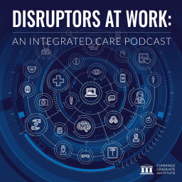 Podcast thumbnail for Disruptors at Work: An Integrated Care Podcast