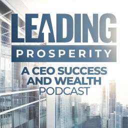 Podcast thumbnail for Leading Prosperity - A CEO Success and Wealth Podcast